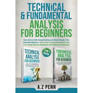 Technical & Fundamental Analysis for Beginners 2 in 1 Edition: Take $1k to $10k Using Charting and Stock Trends of the Financial Markets + Grow Your I