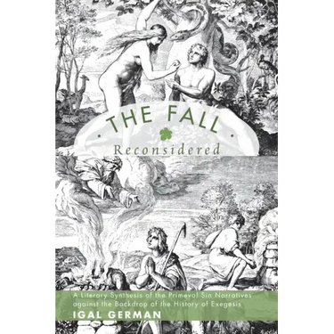The Fall Reconsidered: A Literary Synthesis of the Primeval Sin Narratives Against the Backdrop of the History of Exegesis