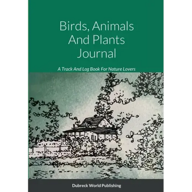 Birds, Animals And Plants Journal: A Track And Log Book For Nature Lovers