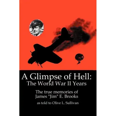 A Glimpse of Hell: The World War II Years: The True Memories of James "Jim" E. Brooks