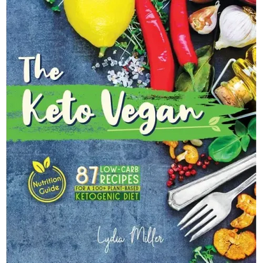 The Keto Vegan: 87 Low-Carb Recipes For A 100% Plant-Based Ketogenic Diet (Nutrition Guide)