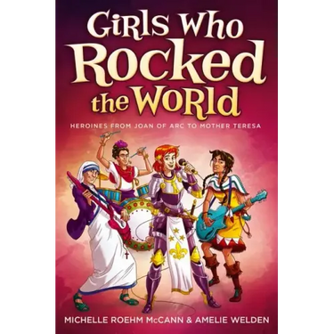 Girls Who Rocked the World: Heroines from Joan of Arc to Mother Teresa