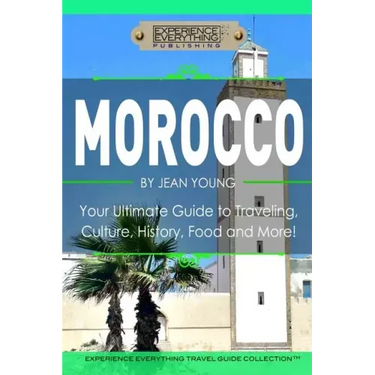Morocco: Your Ultimate Guide to Travel, Culture, History, Food and More!: Experience Everything Travel Guide Collection?