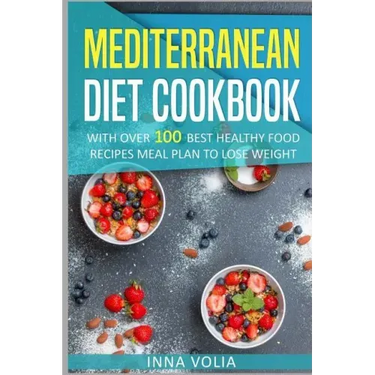 Mediterranean Diet cookbook: With Over 100 Best Healthy Food Recipes Meal Plan for Lose Weight