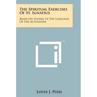 The Spiritual Exercises Of St. Ignatius: Based On Studies In The Language Of The Autograph