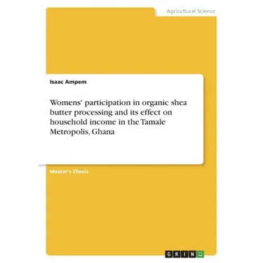 Womens' participation in organic shea butter processing and its effect on household income in the Tamale Metropolis, Ghana