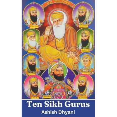 Ten Sikh Gurus: Life Of Sikh Gurus