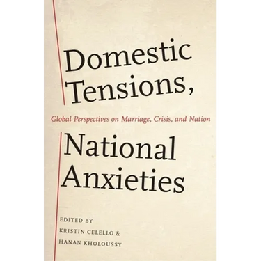 Domestic Tensions, National Anxieties: Global Perspectives on Marriage, Crisis, and Nation