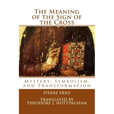The Meaning of the Sign of the Cross: Mystery, Symbolism, and Transformation