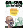 Dr. Sebi Cure for Herpes: The Real Guide on How to Naturally Cure and Treat Herpes Virus and get Benefits Through Dr. Sebi Alkaline Diet