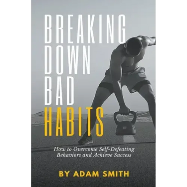 Breaking Down Bad Habits: How to Overcome Self-Defeating Behaviors and Achieve Success