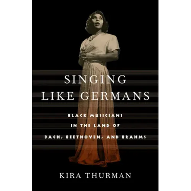 Singing Like Germans: Black Musicians in the Land of Bach, Beethoven, and Brahms