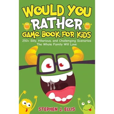 Would You Rather Game Book For Kids - 250+ Silly, Hilarious, and Challenging Scenarios The Whole Family Will Love