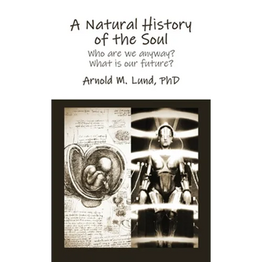 A Natural History of the Soul: Who are we anyway? What is our future?