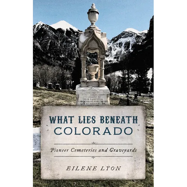 What Lies Beneath Colorado: Pioneer Cemeteries and Graveyards