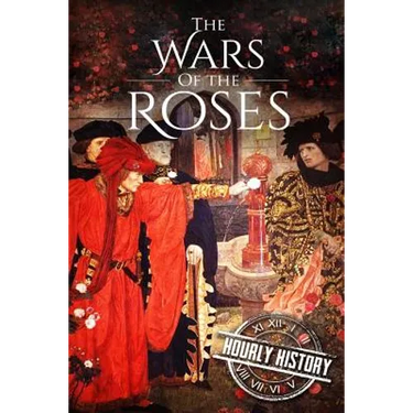 Wars of the Roses: A History From Beginning to End