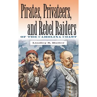 Pirates, Privateers, and Rebel Raiders of the Carolina Coast