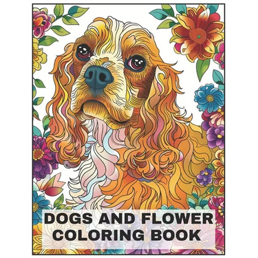 Dogs and Flower Coloring Book: +50 Cocker Spaniel Dog breeds Coloring pages, amazing for all Dogs Breeds Lovers, for men, women, and youngs
