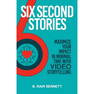 Six Second Stories: Maximize Your Impact in Minimal Time with Video Storytelling