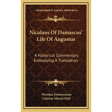 Nicolaus Of Damascus' Life Of Augustus: A Historical Commentary Embodying A Translation