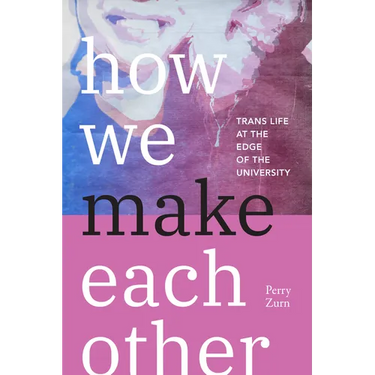 How We Make Each Other: Trans Life at the Edge of the University