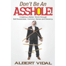 Don't Be An Asshole!: Creating a Better World through Self Awareness, Common Sense and Decency