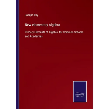 New elementary Algebra: Primary Elements of Algebra, for Common Schools and Academies