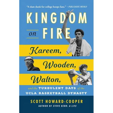 Kingdom on Fire: Kareem, Wooden, Walton, and the Turbulent Days of the UCLA Basketball Dynasty