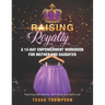 Raising Royalty A 14-Day Empowerment Workbook for Mother and Daughter: Teaching Self-Identity, Self-Worth and Self-Love