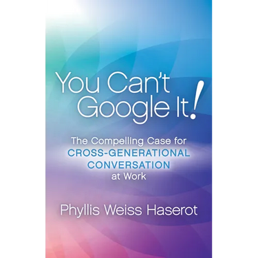 You Can't Google It!: The Compelling Case for Cross-Generational Conversation at Work
