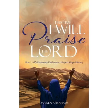 This Time I Will Praise the Lord: How Leah's Passionate Declaration Helped Shape History