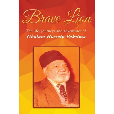 Brave Lion: The life, journeys and adventure of Gholam Hussein Paksima