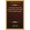 A Selection From The Letters Of Lewis Carroll To His Child-Friends