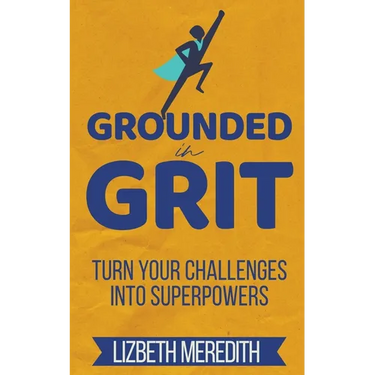 Grounded in Grit: Turn Your Challenges Into Superpowers