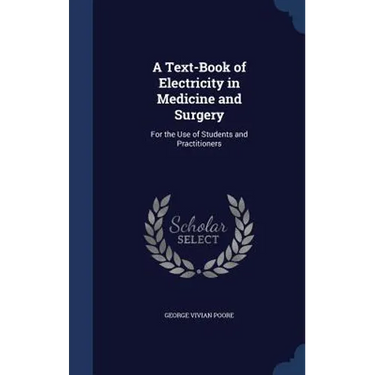 A Text-Book of Electricity in Medicine and Surgery: For the Use of Students and Practitioners