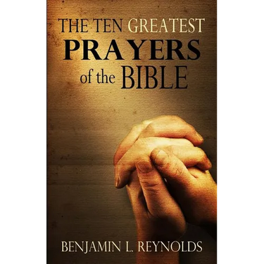 The Ten Greatest Prayers of the Bible