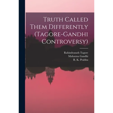 Truth Called Them Differently (Tagore-Gandhi Controversy)