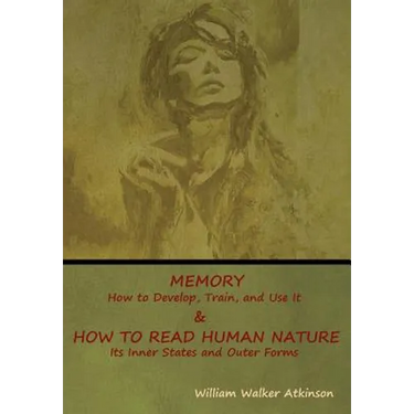 Memory: How to Develop, Train, and Use It & How to Read Human Nature: Its Inner States and Outer Forms