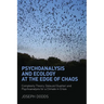 Psychoanalysis and Ecology at the Edge of Chaos: Complexity Theory, Deleuze, Guattari and Psychoanalysis for a Climate in Crisis