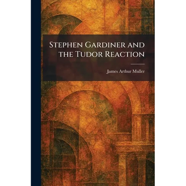 Stephen Gardiner and the Tudor Reaction