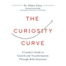 The Curiosity Curve: A Leader's Guide to Growth and Transformation Through Bold Questions