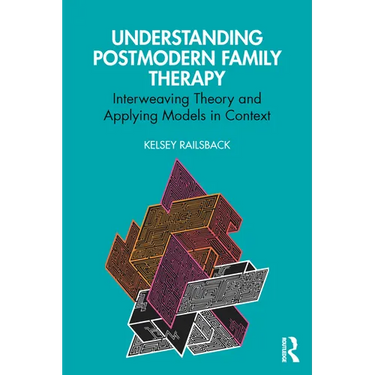 Understanding Postmodern Family Therapy: Interweaving Theory and Applying Models in Context