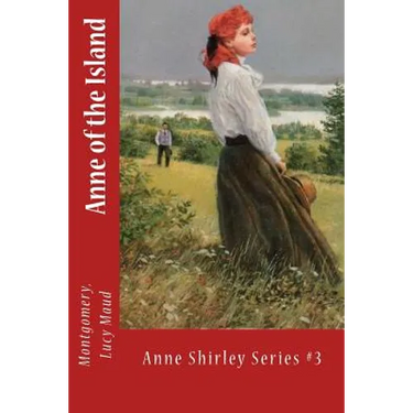 Anne of the Island: Anne Shirley Series #3