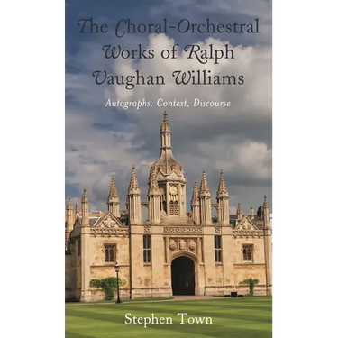 The Choral-Orchestral Works of Ralph Vaughan Williams: Autographs, Context, Discourse