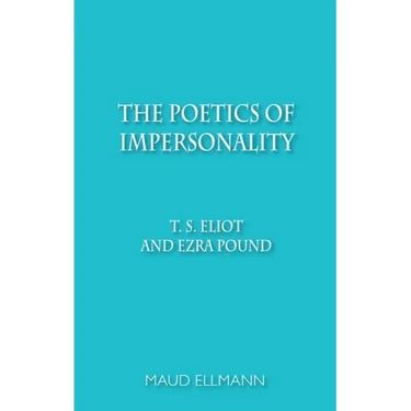 The Poetics of Impersonality: T. S. Eliot and Ezra Pound