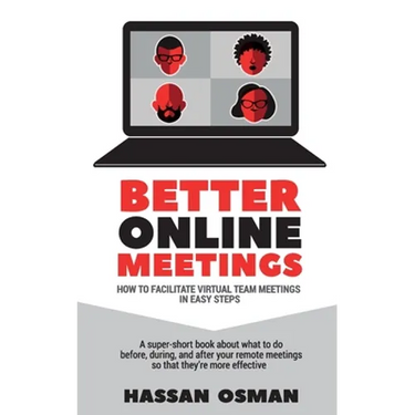 Better Online Meetings: How to Facilitate Virtual Team Meetings in Easy Steps (A super-short book about what to do before, during, and after y