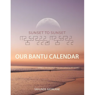 Sunset to Sunset Our Bantu Calendar: Research and Information, Scriptural References from a Bantu Hebrew Perspective, Includes 2 Year Calendar