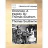Oroonoko. a Tragedy. by Thomas Southern.