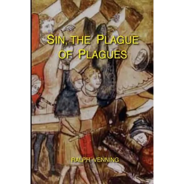 Sin, the Plague of Plagues: The just vindication of the Law of God, and no less just accusation and condemnation of the sin of man