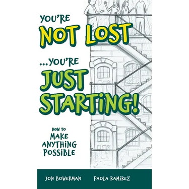 You're Not Lost...You're Just Starting!: How to Make Anything Possible